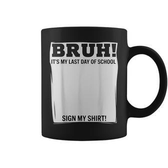 Student Signature Bruh It's My Last Day Of School Sign My Coffee Mug - Thegiftio