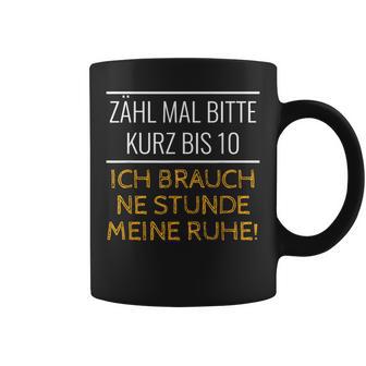 Zähl Mal Kurz Bis 10 Ich Brauch Netunde Ruhe Frech Ironie Tassen - Seseable