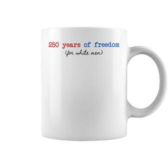 250 Years Of Freedom For White Man Feminist 4Th Of July Coffee Mug - Thegiftio UK