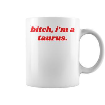 Bitch I'm A Taurus Horoscope Slogan Attitude Statement Coffee Mug - Thegiftio UK