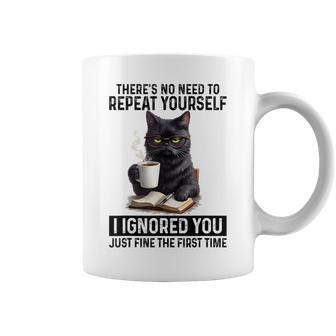 No Need To Repeat Yourself I Ignored You Cat Humor Coffee Mug - Thegiftio UK