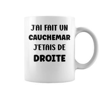 Humour France J’Ai Fait Un Cauchemar J’Étais De Droite Tasse - Cadeauxyz