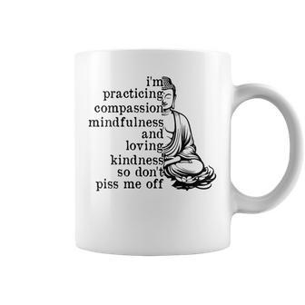 I'm Practicing Compassion So Don't Piss Me Off Coffee Mug | Mazezy