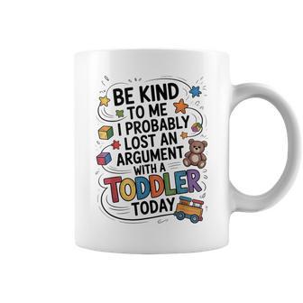 Be Kind To Me I Probably Lost An Argument With A Toddler Coffee Mug - Thegiftio UK