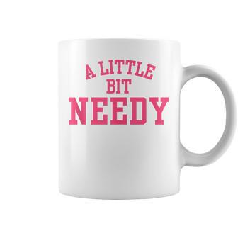 A Little Bit Needy Sarcastic Self Aware Humor Quote Coffee Mug - Thegiftio UK
