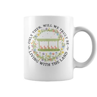 Only Then Will We Truly Be Living With The Land Coffee Mug - Thegiftio UK