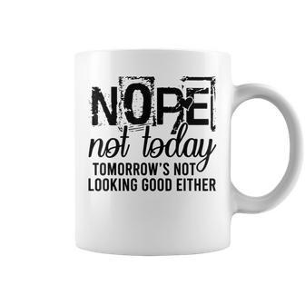 Nope Not Today Tomorrow Not Looking Good Either Cool Coffee Mug - Thegiftio UK