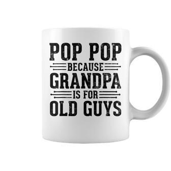 Pop Pop Because Grandpa Is For Old Guys Father’S Day Grandpa Coffee Mug - Thegiftio UK