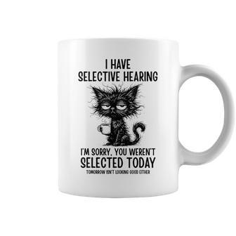 I Have Selective Hearing Weren't Selected Cat Sarcasm Coffee Mug - Thegiftio