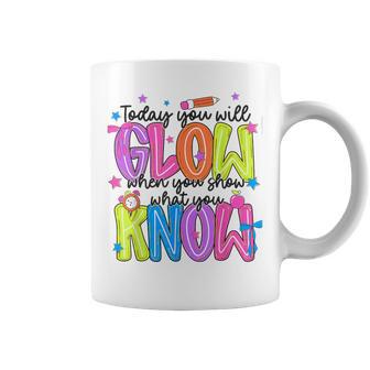Today You Will Glow When Show What You Know Teacher Test Day Coffee Mug - Monsterry