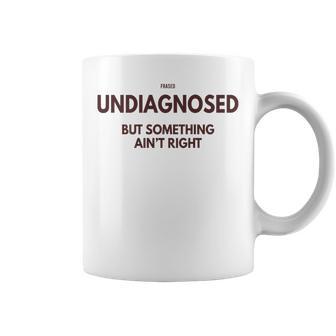 Undiagnosed But Something Ain't Right On Back Coffee Mug | Mazezy