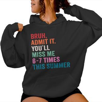 Bruh Admit It You’Ll Miss Me 6 7 Times Last Day Of School Women Hoodie - Monsterry