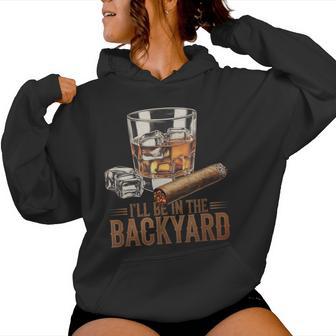 I’Ll Be In My Backyard Cigar And Bourbon Whiskey Women Hoodie - Thegiftio