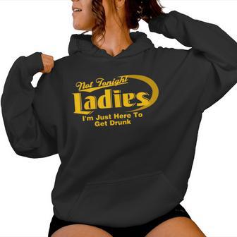 Not Tonight Ladies I'm Just Here To Get Drunk Adult Humor Women Hoodie - Thegiftio UK