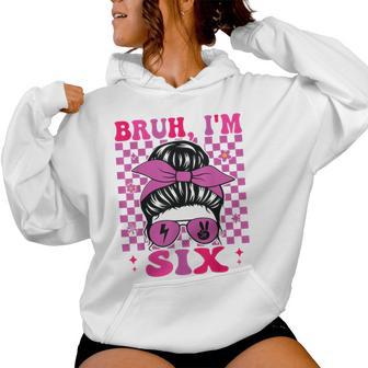 Bruh I'm Six 6 6Th Birthday Girls Groovy 6 Years Old Women Hoodie - Thegiftio