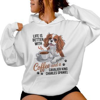 Life Is Better With Coffee And Cavalier King Charles Spaniel Women Hoodie | Seseable UK