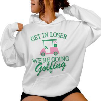 Get In Loser We're Going Golfing Golf Cart Cute Golfer Mom Women Hoodie - Thegiftio UK