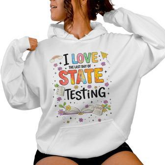 I Love The Last Day Of State Testing Student Test Teacher Women Hoodie - Monsterry
