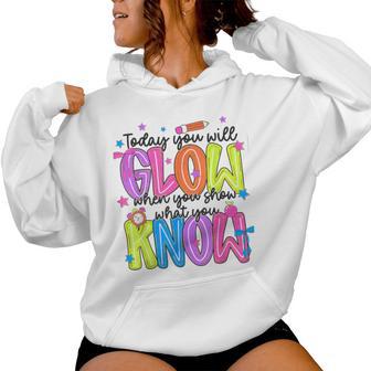 Today You Will Glow When Show What You Know Teacher Test Day Women Hoodie - Monsterry