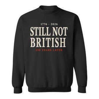 1776-2026 Still Not British 250 Years Later 4Th Of July Sweatshirt - Thegiftio UK