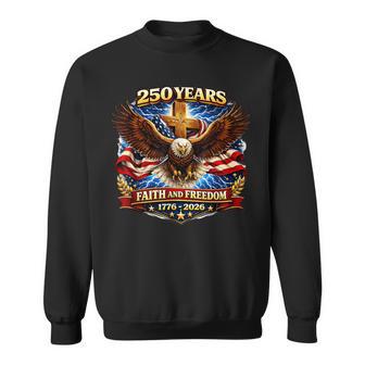 250 Years Faith And Freedom Usa Anniversary 4Th Of July Sweatshirt - Monsterry