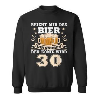 30 Geburtstag Mann Bier Biertrinker Der König Wird 30 Jahre Sweatshirt - Seseable