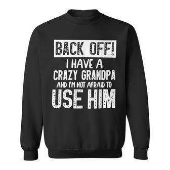 Back Off I Have Crazy Grandpa And I'm Not Afraid To Use Him Sweatshirt | Seseable UK