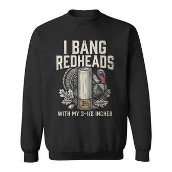 I Bang Redheads Turkey Hunting Gobbler Hunting Outdoorsman Sweatshirt | Mazezy