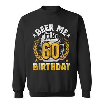 Beer Me It's My 60Th Birthday Alcohol Lover 60 Years Old Sweatshirt - Monsterry UK