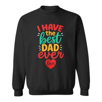 I Have The Best Dad Ever Cute Love Fathers Day Kids Sweatshirt - Thegiftio UK