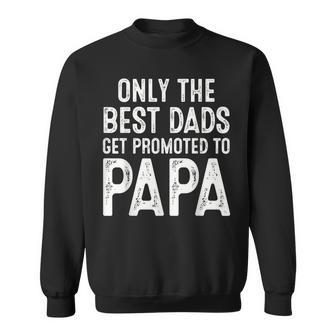 Only The Best Dads Get Promoted To Papa For Father Papa Sweatshirt - Thegiftio UK