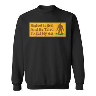 Bigfoot Is Real And He Tried To Eat My Ass Sweatshirt - Thegiftio