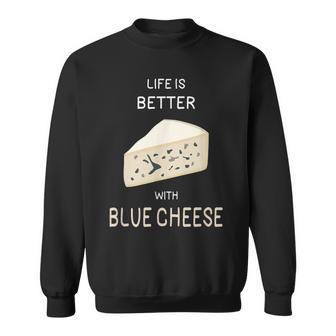 Blue Cheese Life Is Better With Blue Cheese Sweatshirt - Thegiftio