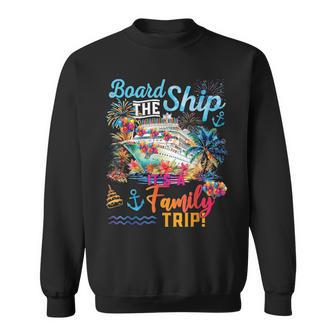 Board The Ship Its A Family Trip 2025 Summer Vacation Cruise Sweatshirt - Thegiftio