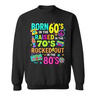 Born In The 60S Raised In The 70S Rocked Out In The 80S Sweatshirt - Thegiftio UK