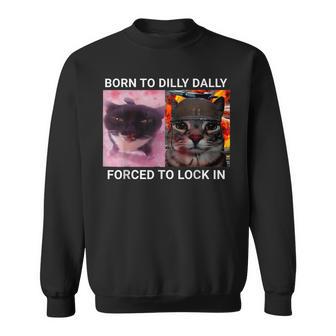 Born To Dilly Dally Forced To Lock In Cat Meme Cats Sweatshirt - Thegiftio UK