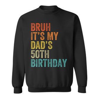 Bruh It's My Dad's 50Th Birthday 50 Years Old Dad Sweatshirt - Thegiftio UK