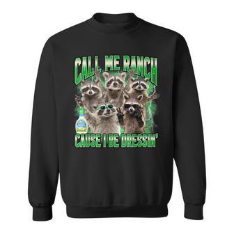Call Me Ranch Cause I Be Dressing Raccoon Meme Sweatshirt - Thegiftio UK