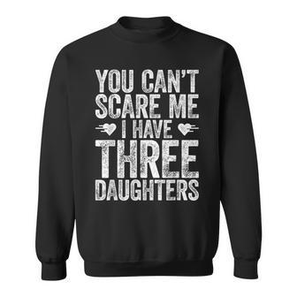 You Can't Scare Me I Have Three Daughters Fathers Day Sweatshirt - Thegiftio UK