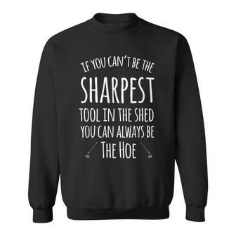If You Can't Be The Sharpest Tool In The Shed You Can Always Sweatshirt - Thegiftio UK