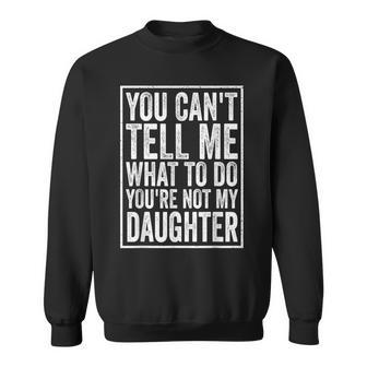 You Can't Tell Me What To Do Daughter Father's Day Dad Sweatshirt - Monsterry