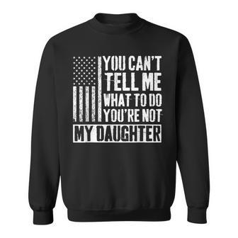 You Can't Tell Me What To Do You're Not My Daughter Daddy Sweatshirt - Thegiftio UK