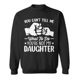 You Can't Tell Me What To Do You're Not My Daughter Parents Sweatshirt - Monsterry