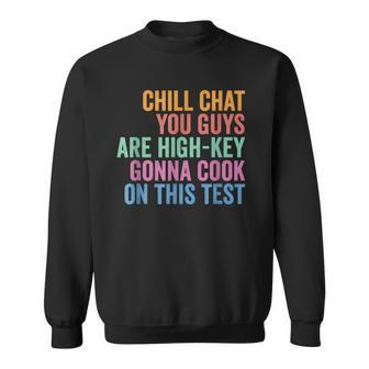 Chill Chat You Guys Are High Key Gon' Cook On This Test Sweatshirt - Monsterry