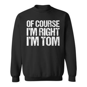 Of Course I'm Right I'm Tom Personalized Sweatshirt - Thegiftio UK