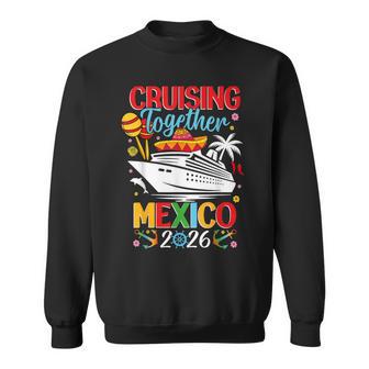Cruising Together Family Matching Cruise Trip 2026 Mexico Sweatshirt - Monsterry