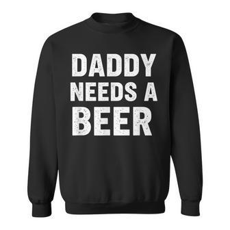 Dad Daddy Needs A Beer Fathers Day Beer Lover Sweatshirt - Thegiftio