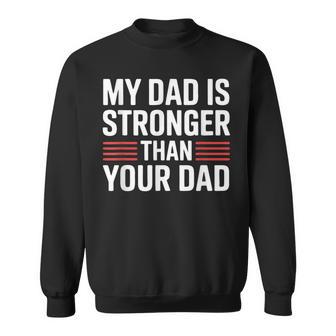 My Dad Is Stronger Than Your Dad Fathers Day Sweatshirt - Thegiftio