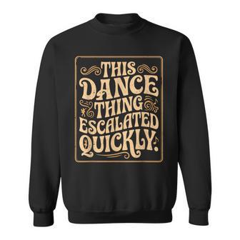 This Dance Thing Escalated Quickly Dance Quote Sweatshirt | Seseable UK