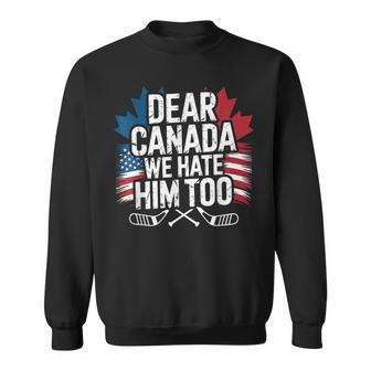 Dear Canada We Hate Him Too Protest Apparel Sweatshirt - Thegiftio UK